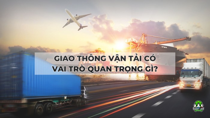 KHÁI NIỆM VẬN TẢI LÀ GÌ ? GIAO THÔNG VẬN TẢI CÓ VAI TRÒ QUAN TRỌNG GÌ
