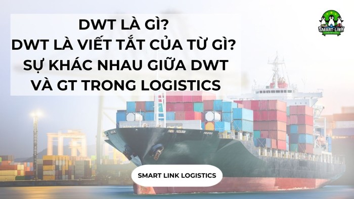 DWT LÀ GÌ? DWT LÀ VIẾT TẮT CỦA TỪ GÌ? SỰ KHÁC NHAU GIỮA DWT VÀ GT TRONG LOGISTICS