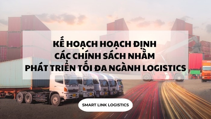 KẾ HOẠCH HOẠCH ĐỊNH CÁC CHÍNH SÁCH NHẰM PHÁT TRIỂN TỐI ĐA NGÀNH LOGISTICS