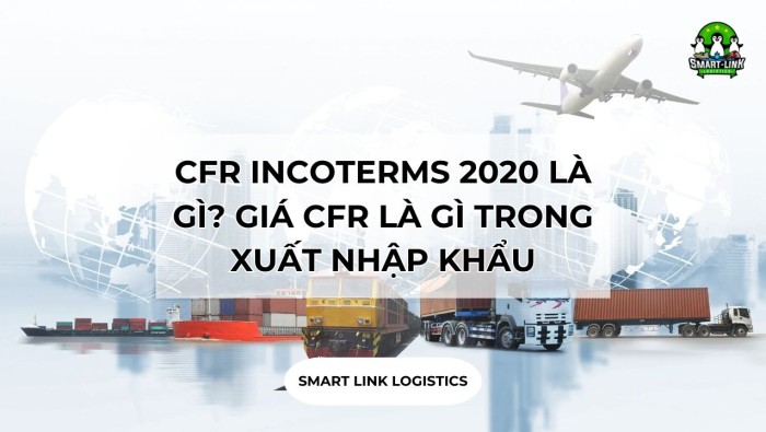 CFR INCOTERMS 2020 LÀ GÌ? GIÁ CFR LÀ GÌ TRONG XUẤT NHẬP KHẨU