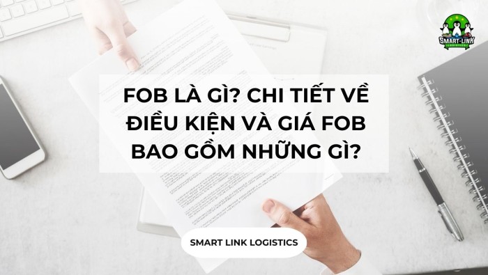 FOB LÀ GÌ? CHI TIẾT VỀ ĐIỀU KIỆN VÀ GIÁ FOB BAO GỒM NHỮNG GÌ?