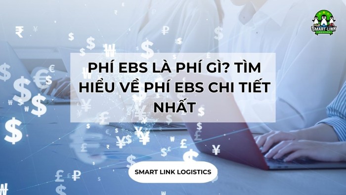 PHÍ EBS LÀ PHÍ GÌ? TÌM HIỂU VỀ PHÍ EBS CHI TIẾT NHẤT