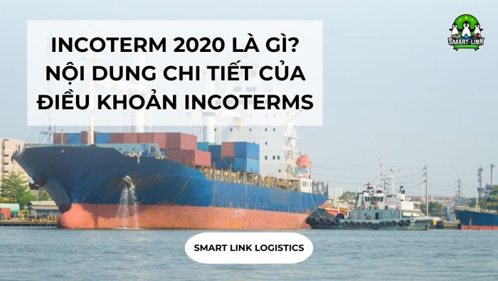 INCOTERMS 2020 LÀ GÌ? NỘI DUNG CHI TIẾT CỦA ĐIỀU KHOẢN INCOTERMS