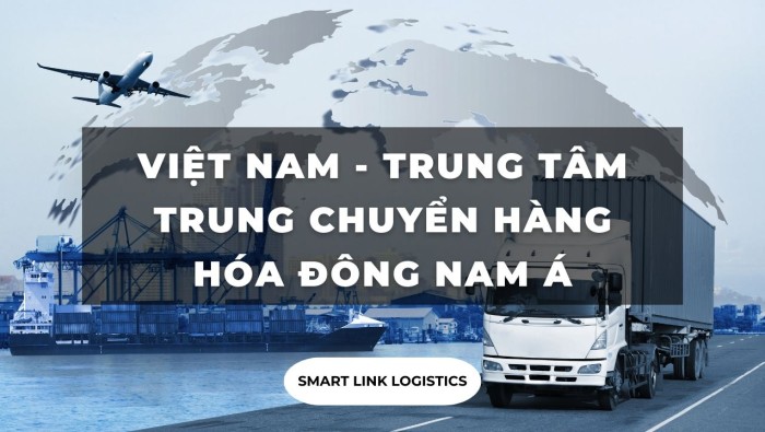 VIỆT NAM – TRUNG TÂM TRUNG CHUYỂN HÀNG HÓA ĐÔNG NAM Á