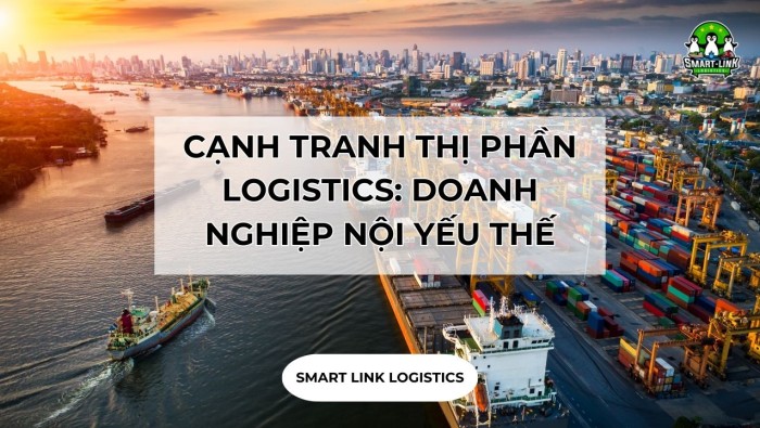 CẠNH TRANH THỊ PHẦN LOGISTICS: DOANH NGHIỆP NỘI YẾU THẾ