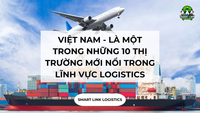 VIỆT NAM – LÀ MỘT TRONG NHỮNG 10 THỊ TRƯỜNG MỚI NỔI TRONG LĨNH VỰC LOGISTICS