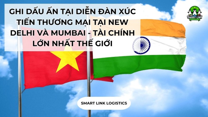 SMART LINK LOGISTICS GHI DẤU ẤN TẠI DIỄN ĐÀN XÚC TIẾN THƯƠNG MẠI TẠI NEW DELHI VÀ MUMBAI – TÀI CHÍNH LỚN NHẤT THẾ GIỚI