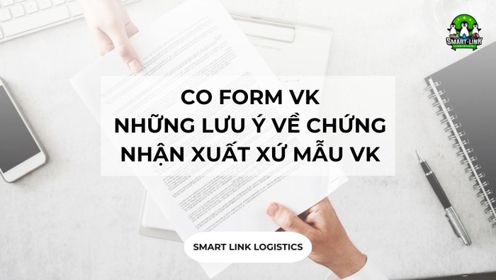 CO FORM VK – NHỮNG LƯU Ý VỀ CHỨNG NHẬN XUẤT XỨ MẪU VK