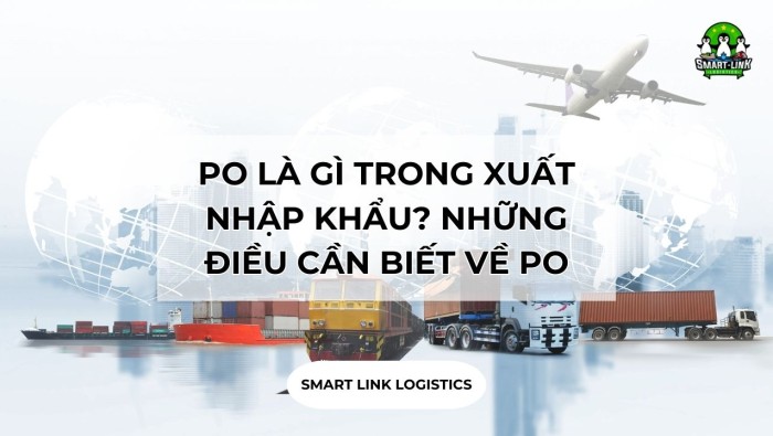 PO LÀ GÌ TRONG XUẤT NHẬP KHẨU? NHỮNG ĐIỀU CẦN BIẾT VỀ PO