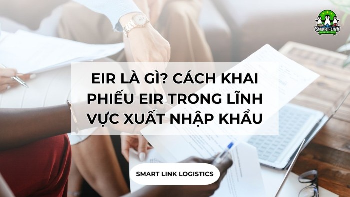 EIR LÀ GÌ? CÁCH KHAI PHIẾU EIR TRONG LĨNH VỰC XUẤT NHẬP KHẨU