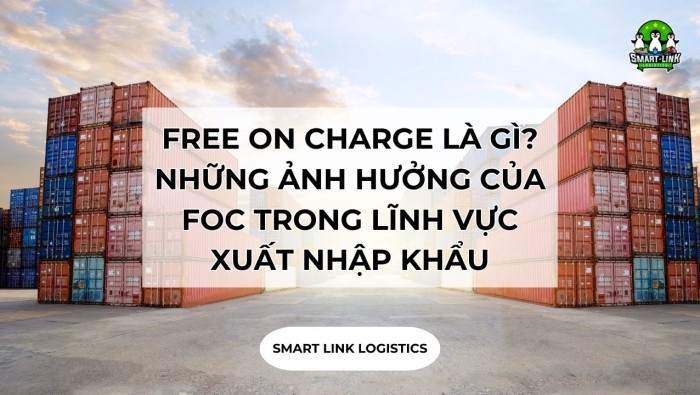 FREE ON CHARGE LÀ GÌ? NHỮNG ẢNH HƯỞNG CỦA FOC TRONG LĨNH VỰC XUẤT NHẬP KHẨU