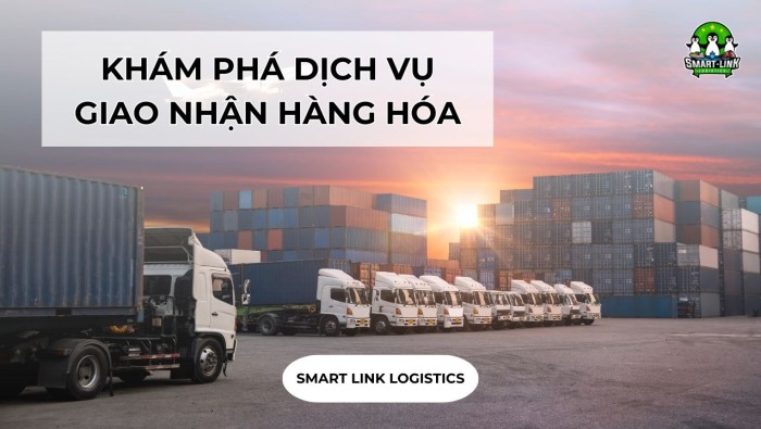 KHÁM PHÁ CHI TIẾT DỊCH VỤ GIAO NHẬN HÀNG HÓA