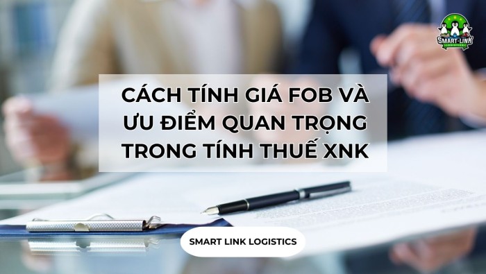 CÁCH TÍNH GIÁ FOB VÀ ƯU ĐIỂM QUAN TRỌNG TRONG TÍNH THUẾ XUẤT NHẬP KHẨU