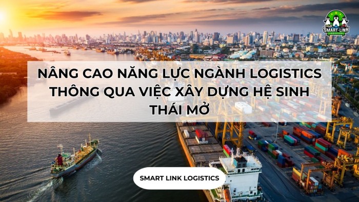 NÂNG CAO NĂNG LỰC NGÀNH LOGISTICS THÔNG QUA VIỆC XÂY DỰNG HỆ SINH THÁI MỞ