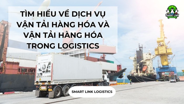 TÌM HIỂU VỀ DỊCH VỤ VẬN TẢI HÀNG HÓA VÀ VẬN TẢI HÀNG HÓA TRONG LOGISTICS