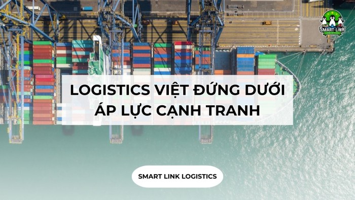 BÀI TOÁN CUỐI: LOGISTICS VIỆT ĐỨNG DƯỚI ÁP LỰC CẠNH TRANH