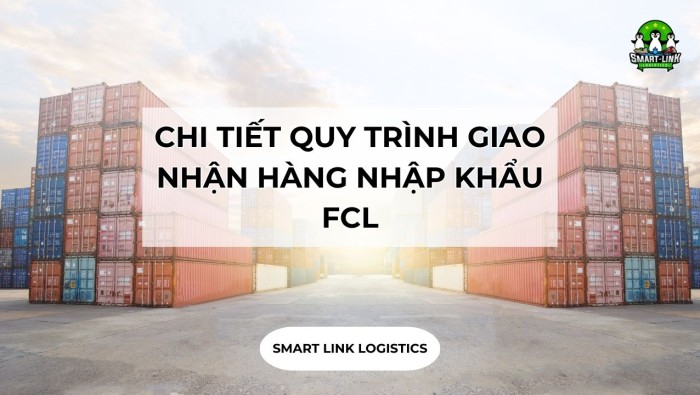 CHI TIẾT QUY TRÌNH GIAO NHẬN HÀNG NHẬP KHẨU FCL