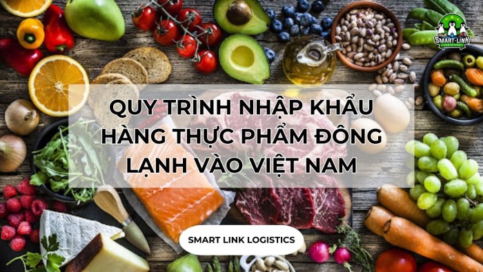QUY TRÌNH NHẬP KHẨU HÀNG THỰC PHẨM ĐÔNG LẠNH VÀO VIỆT NAM
