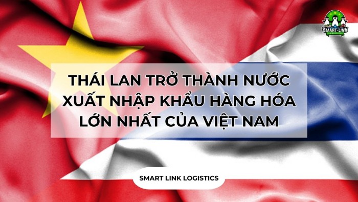 THÁI LAN TRỞ THÀNH NƯỚC XUẤT NHẬP KHẨU HÀNG HÓA LỚN NHẤT CỦA VIỆT NAM TRONG KHU VỰC ASEAN