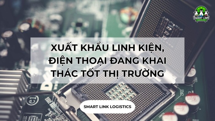 XUẤT KHẨU LINH KIỆN, ĐIỆN THOẠI ĐANG KHAI THÁC TỐT THỊ TRƯỜNG