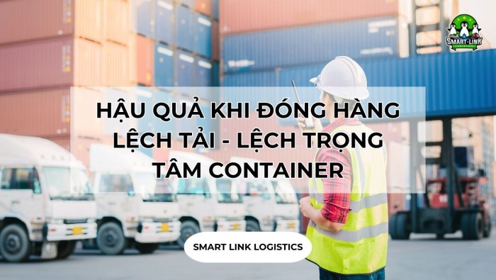 HẬU QUẢ KHI ĐÓNG HÀNG LỆCH TẢI – LỆCH TRỌNG TÂM CONTAINER