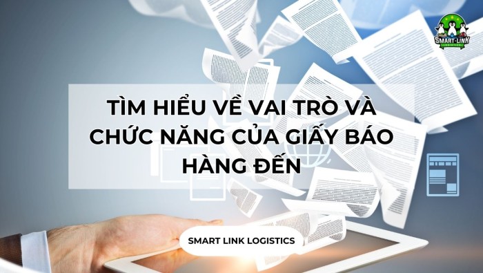 GIẤY BÁO HÀNG ĐẾN LÀ GÌ? TÌM HIỂU VỀ VAI TRÒ VÀ CHỨC NĂNG CỦA GIẤY BÁO HÀNG ĐẾN