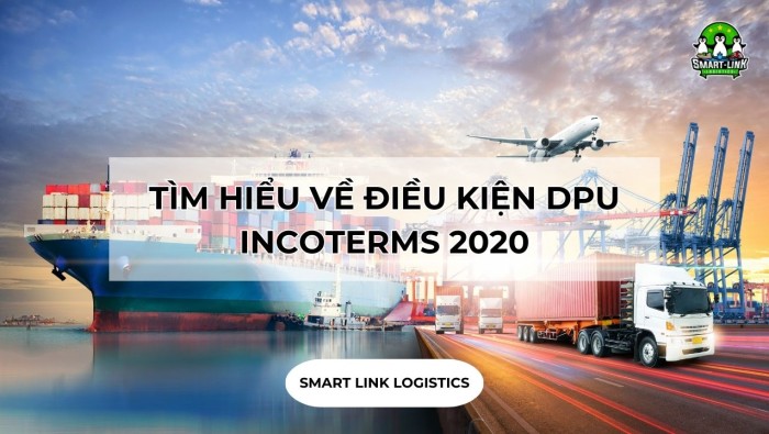 TÌM HIỂU VỀ ĐIỀU KIỆN DPU INCOTERMS 2020