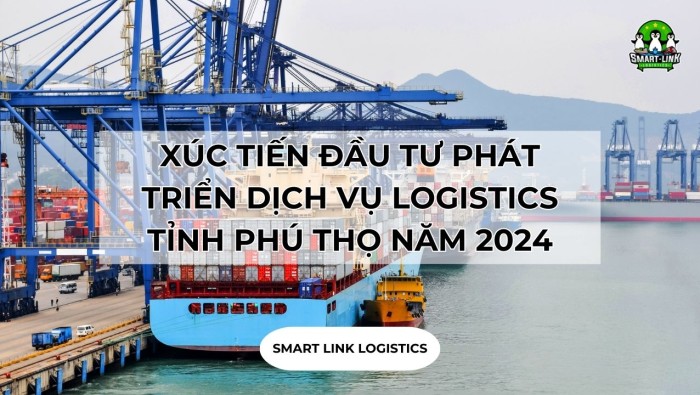 XÚC TIẾN ĐẦU TƯ PHÁT TRIỂN DỊCH VỤ LOGISTICS TỈNH PHÚ THỌ NĂM 2024