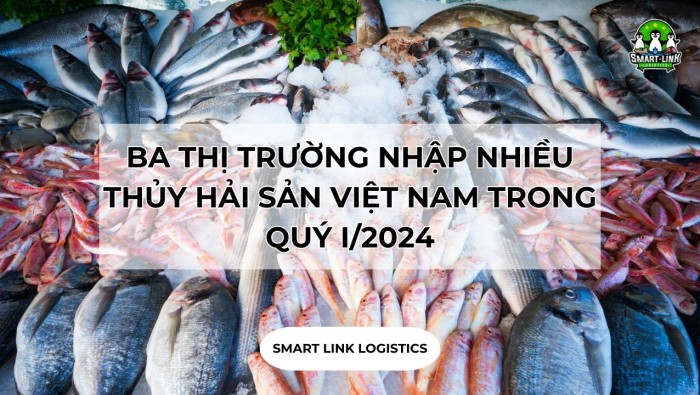BA THỊ TRƯỜNG NHẬP NHIỀU THỦY HẢI SẢN VIỆT NAM TRONG QUÝ I/2024