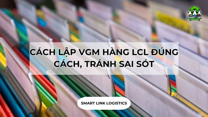 CÁCH KHAI VGM HÀNG LCL ĐÚNG CÁCH, TRÁNH SAI SÓT