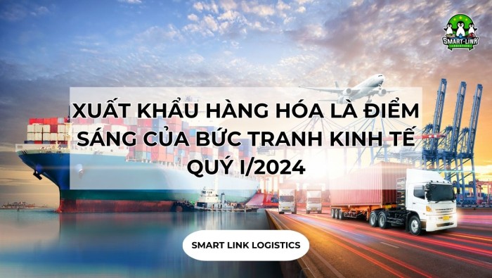 XUẤT KHẨU HÀNG HÓA LÀ ĐIỂM SÁNG CỦA BỨC TRANH KINH TẾ QUÝ I/2024