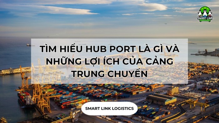 TÌM HIỂU HUB PORT LÀ GÌ VÀ NHỮNG LỢI ÍCH CỦA CẢNG TRUNG CHUYỂN