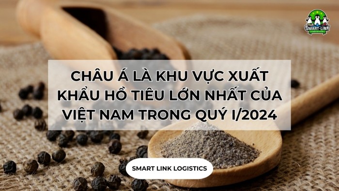 CHÂU Á LÀ KHU VỰC XUẤT KHẨU HỒ TIÊU LỚN NHẤT CỦA VIỆT NAM TRONG QUÝ I/2024