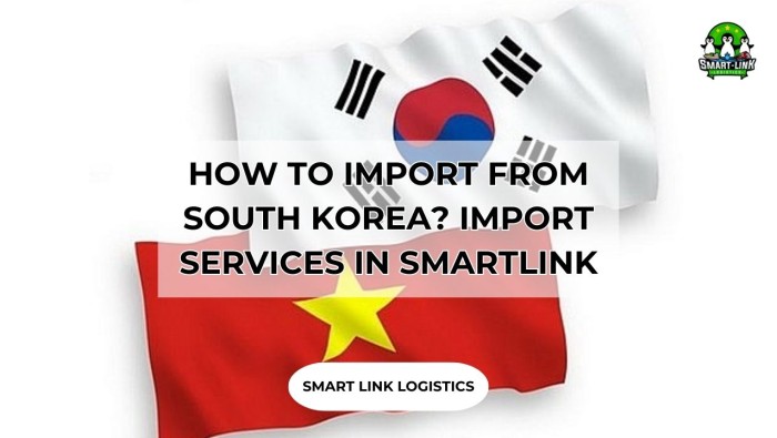 HOW TO IMPORT FROM SOUTH KOREA? IMPORT SERVICES IN SMARTLINK