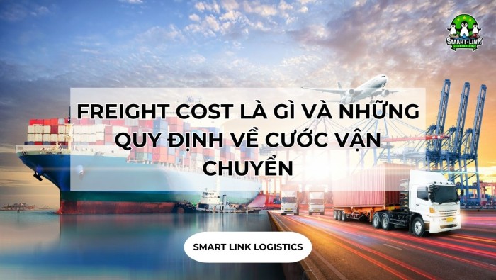 FREIGHT COST LÀ GÌ VÀ NHỮNG QUY ĐỊNH VỀ CƯỚC VẬN CHUYỂN