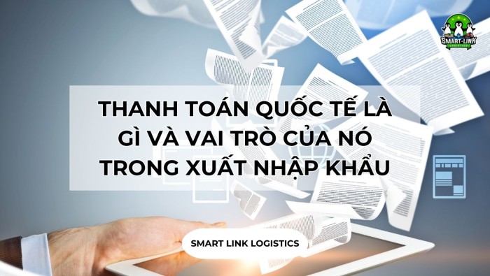 THANH TOÁN QUỐC TẾ LÀ GÌ VÀ VAI TRÒ CỦA NÓ TRONG XUẤT NHẬP KHẨU