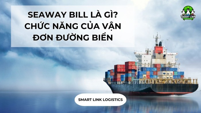 SEAWAY BILL LÀ GÌ? CHỨC NĂNG CỦA VẬN ĐƠN ĐƯỜNG BIỂN