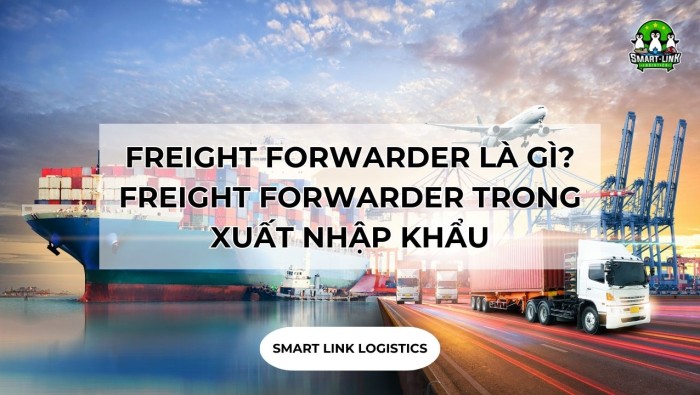 FREIGHT FORWARDER LÀ GÌ? TÌM HIỂU VỀ FREIGHT FORWARDER TRONG XUẤT NHẬP KHẨU