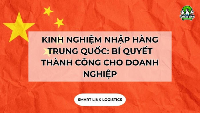 KINH NGHIỆM NHẬP HÀNG TRUNG QUỐC: BÍ QUYẾT THÀNH CÔNG CHO DOANH NGHIỆP