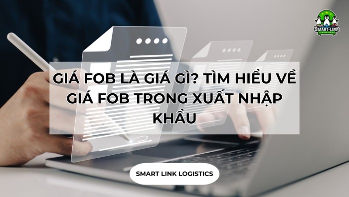 GIÁ FOB LÀ GIÁ GÌ? TÌM HIỂU VỀ GIÁ FOB TRONG XUẤT NHẬP KHẨU