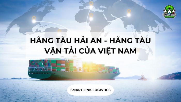 HÃNG TÀU HẢI AN – HÃNG TÀU VẬN TẢI CỦA VIỆT NAM