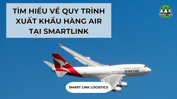 TÌM HIỂU VỀ QUY TRÌNH XUẤT KHẨU HÀNG AIR TẠI SMARTLINK