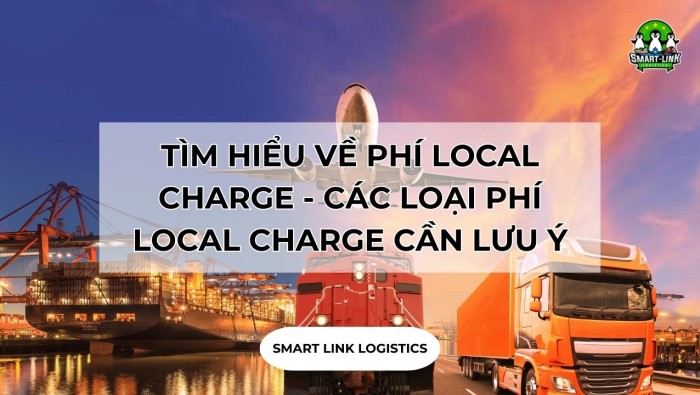 TÌM HIỂU VỀ PHÍ LOCAL CHARGE – CÁC LOẠI PHÍ LOCAL CHARGE CẦN LƯU Ý