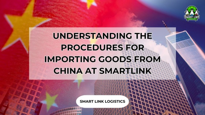 UNDERSTANDING THE PROCEDURES FOR IMPORTING GOODS FROM CHINA AT SMARTLINK