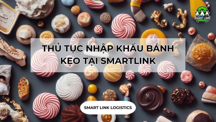 THỦ TỤC NHẬP KHẨU BÁNH KẸO TẠI SMARTLINK