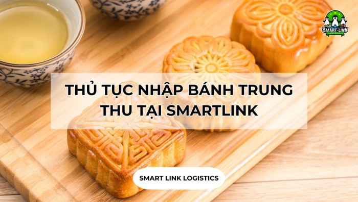 THỦ TỤC NHẬP BÁNH TRUNG THU TẠI SMARTLINK