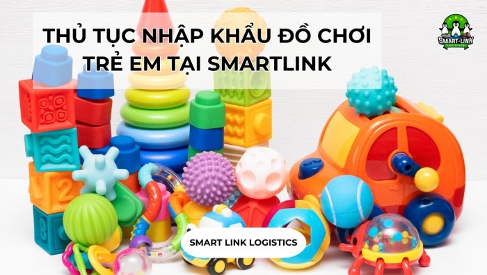 THỦ TỤC NHẬP KHẨU ĐỒ CHƠI TRẺ EM TẠI SMARTLINK