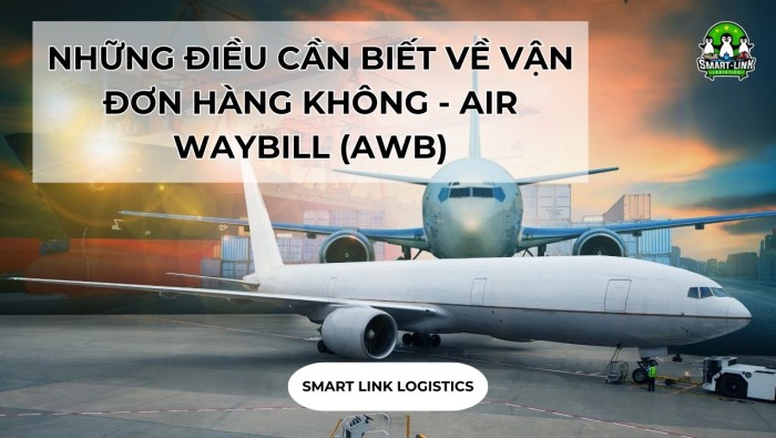 NHỮNG ĐIỀU CẦN BIẾT VỀ VẬN ĐƠN HÀNG KHÔNG – AIR WAYBILL (AWB)