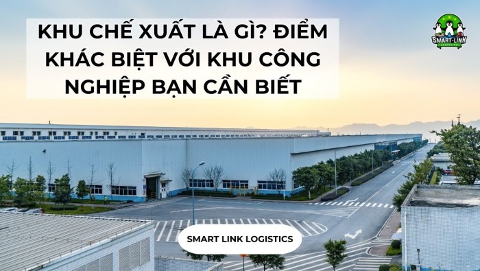 KHU CHẾ XUẤT LÀ GÌ? ĐIỂM KHÁC BIỆT VỚI KHU CÔNG NGHIỆP BẠN CẦN BIẾT