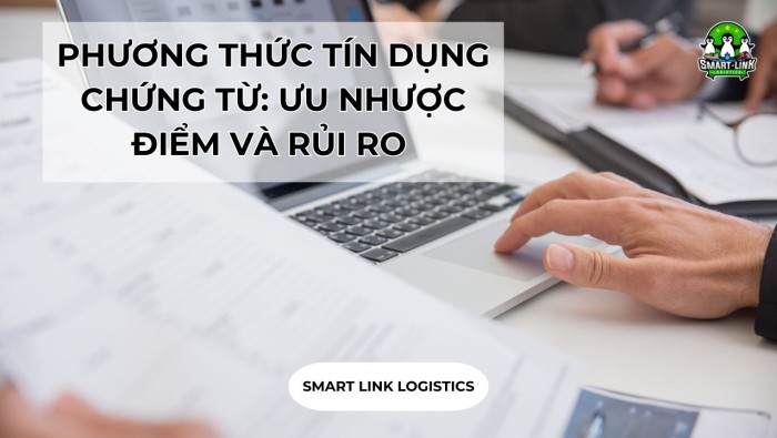 PHƯƠNG THỨC TÍN DỤNG CHỨNG TỪ: ƯU NHƯỢC ĐIỂM VÀ RỦI RO